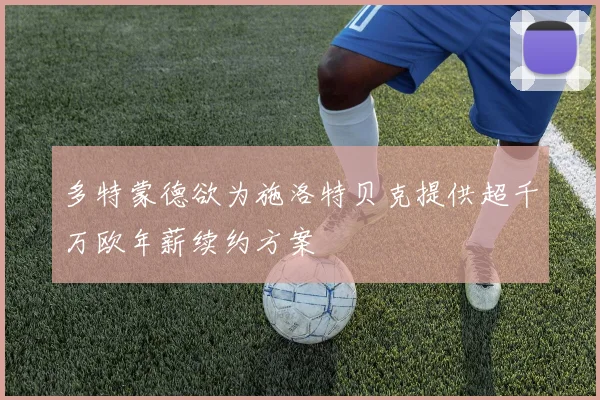 多特蒙德欲为施洛特贝克提供超千万欧年薪续约方案