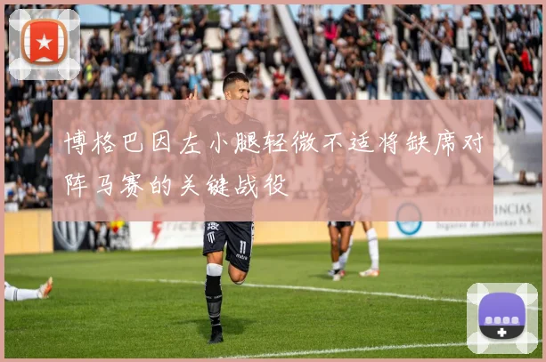 博格巴因左小腿轻微不适将缺席对阵马赛的关键战役