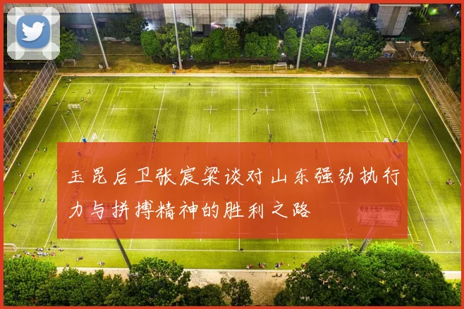 玉昆后卫张宸粱谈对山东强劲执行力与拼搏精神的胜利之路