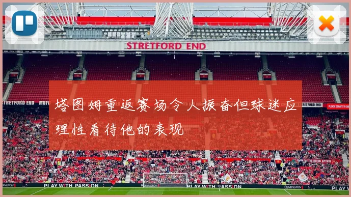 塔图姆重返赛场令人振奋但球迷应理性看待他的表现
